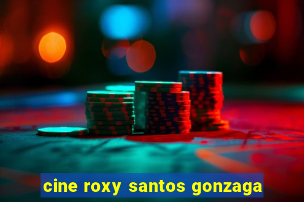 cine roxy santos gonzaga